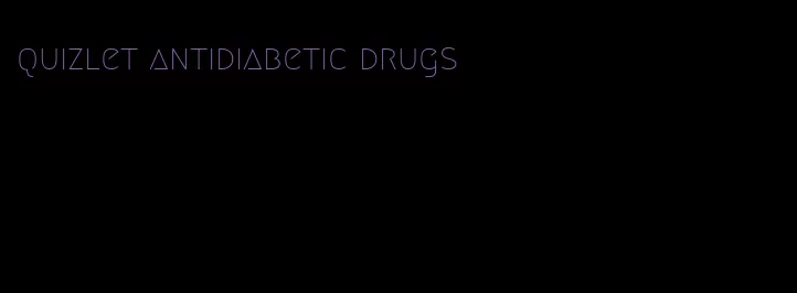 quizlet antidiabetic drugs