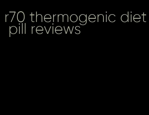 r70 thermogenic diet pill reviews