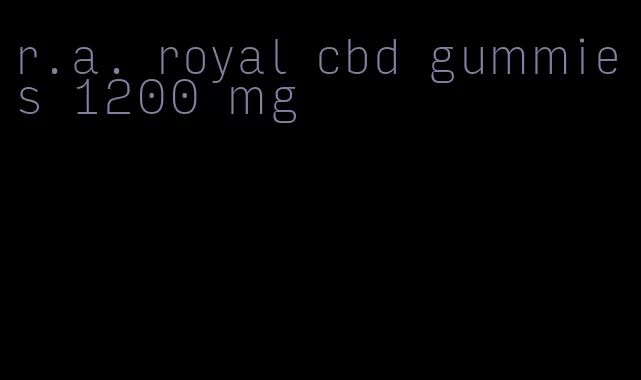 r.a. royal cbd gummies 1200 mg