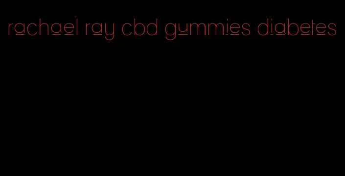 rachael ray cbd gummies diabetes