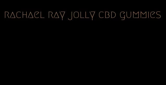 rachael ray jolly cbd gummies