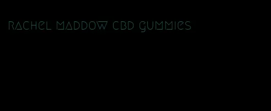 rachel maddow cbd gummies