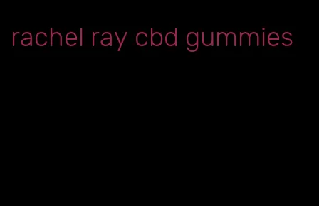 rachel ray cbd gummies