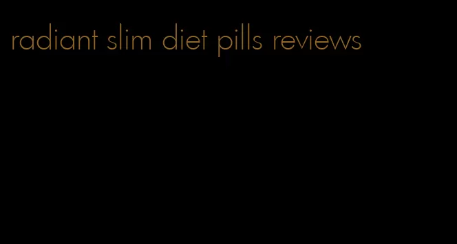 radiant slim diet pills reviews