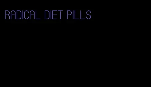 radical diet pills