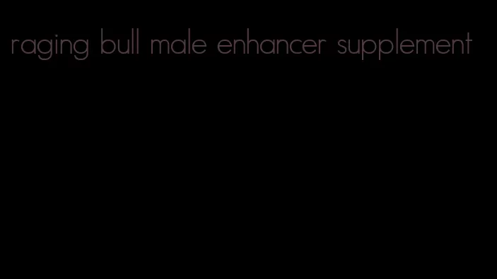 raging bull male enhancer supplement