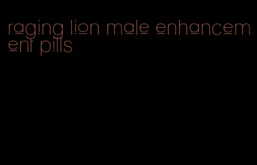 raging lion male enhancement pills