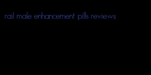 rail male enhancement pills reviews