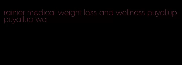 rainier medical weight loss and wellness puyallup puyallup wa