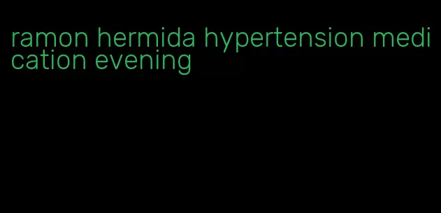 ramon hermida hypertension medication evening