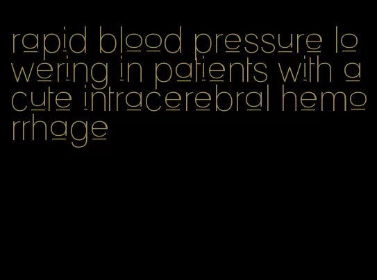 rapid blood pressure lowering in patients with acute intracerebral hemorrhage