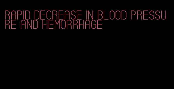 rapid decrease in blood pressure and hemorrhage