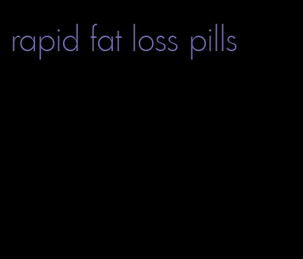 rapid fat loss pills