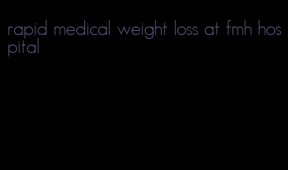 rapid medical weight loss at fmh hospital