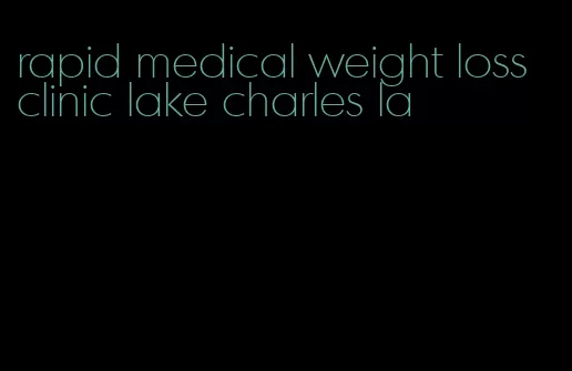 rapid medical weight loss clinic lake charles la