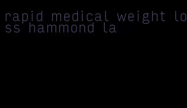 rapid medical weight loss hammond la