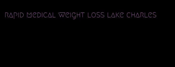 rapid medical weight loss lake charles