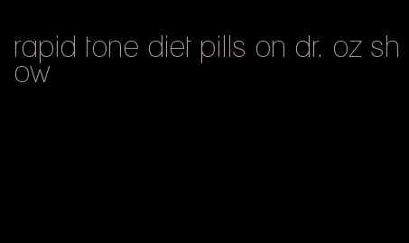 rapid tone diet pills on dr. oz show