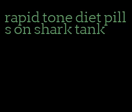 rapid tone diet pills on shark tank