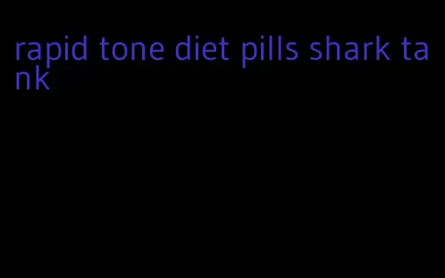 rapid tone diet pills shark tank