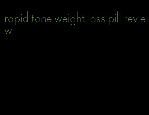 rapid tone weight loss pill review