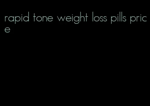 rapid tone weight loss pills price