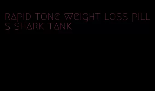 rapid tone weight loss pills shark tank