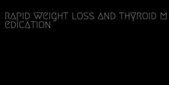 rapid weight loss and thyroid medication