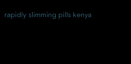 rapidly slimming pills kenya