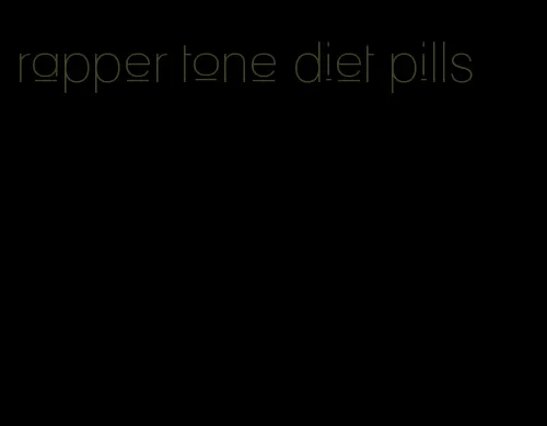 rapper tone diet pills