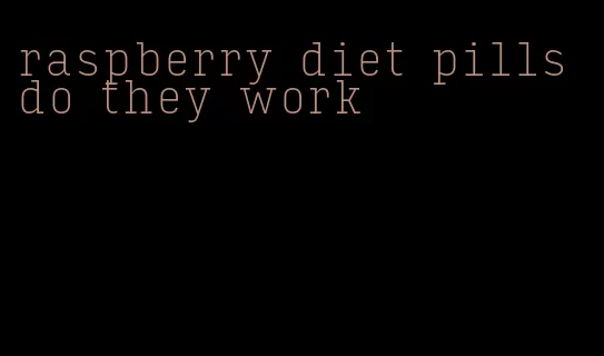 raspberry diet pills do they work