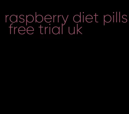 raspberry diet pills free trial uk