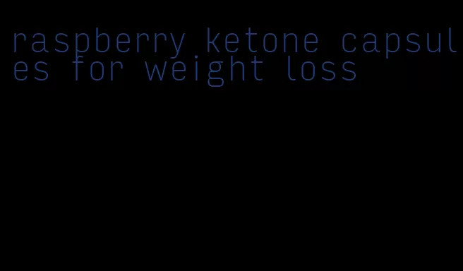 raspberry ketone capsules for weight loss