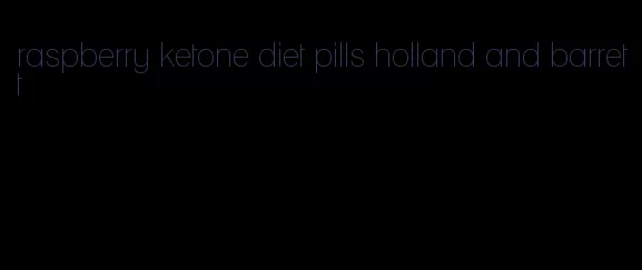 raspberry ketone diet pills holland and barrett