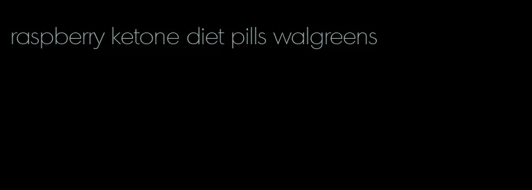 raspberry ketone diet pills walgreens