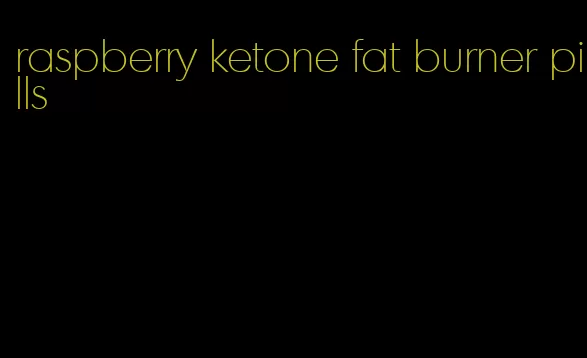 raspberry ketone fat burner pills