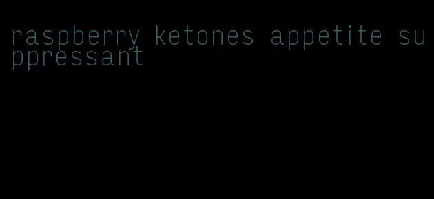 raspberry ketones appetite suppressant