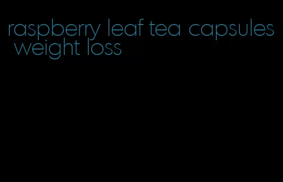 raspberry leaf tea capsules weight loss