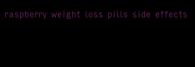 raspberry weight loss pills side effects