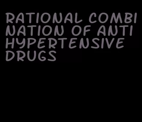 rational combination of antihypertensive drugs