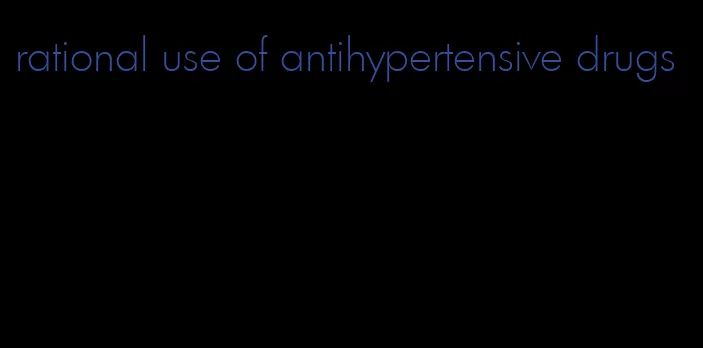 rational use of antihypertensive drugs