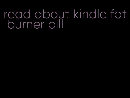 read about kindle fat burner pill