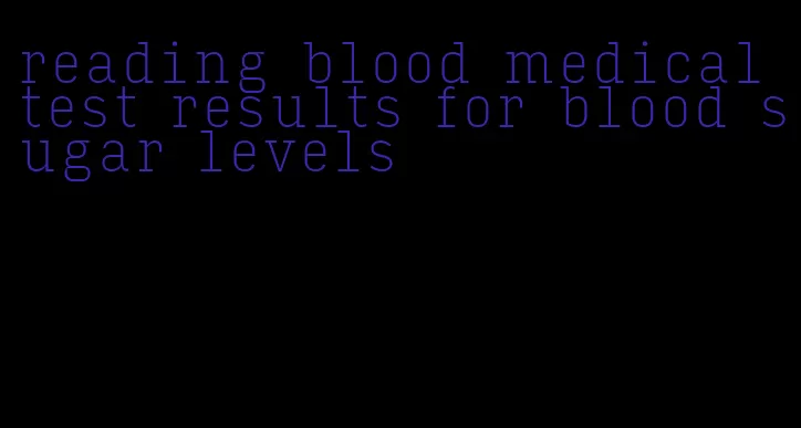 reading blood medical test results for blood sugar levels