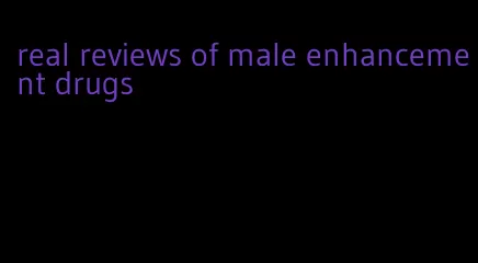 real reviews of male enhancement drugs