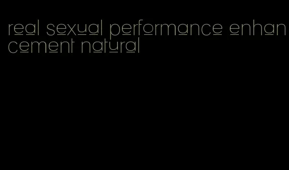 real sexual performance enhancement natural