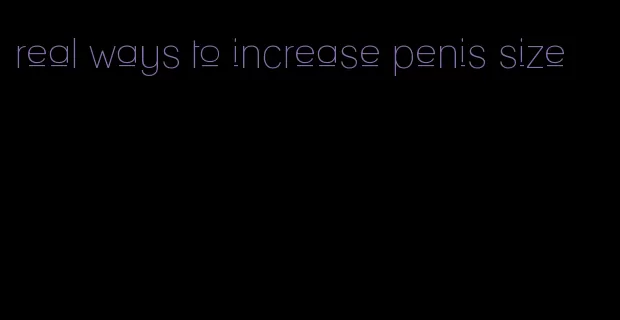 real ways to increase penis size