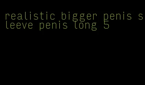 realistic bigger penis sleeve penis long 5