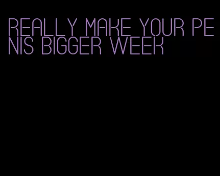 really make your penis bigger week