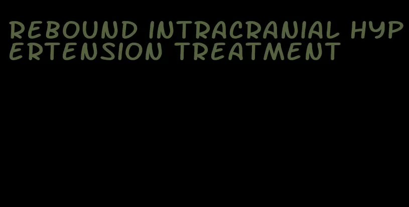 rebound intracranial hypertension treatment