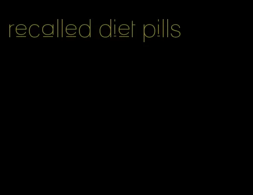 recalled diet pills